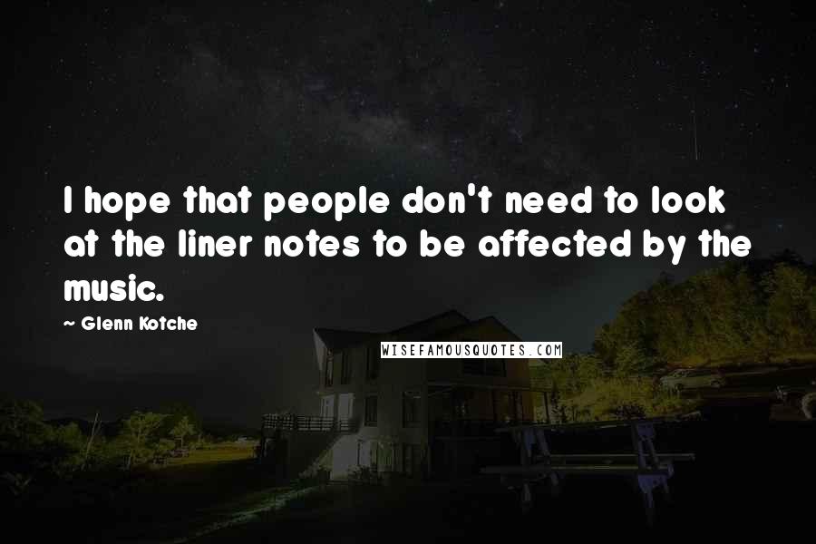 Glenn Kotche Quotes: I hope that people don't need to look at the liner notes to be affected by the music.