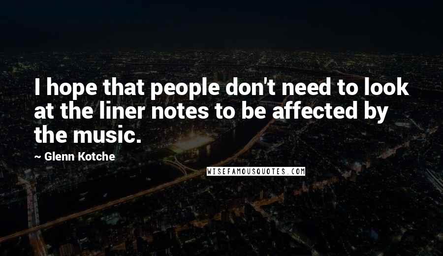 Glenn Kotche Quotes: I hope that people don't need to look at the liner notes to be affected by the music.