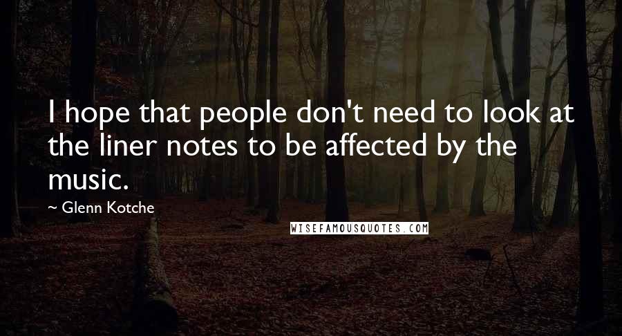 Glenn Kotche Quotes: I hope that people don't need to look at the liner notes to be affected by the music.