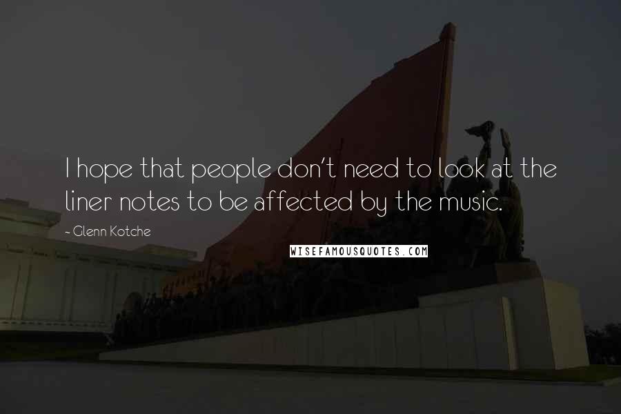 Glenn Kotche Quotes: I hope that people don't need to look at the liner notes to be affected by the music.