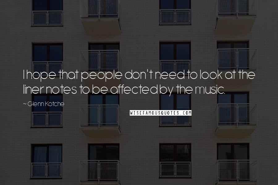 Glenn Kotche Quotes: I hope that people don't need to look at the liner notes to be affected by the music.