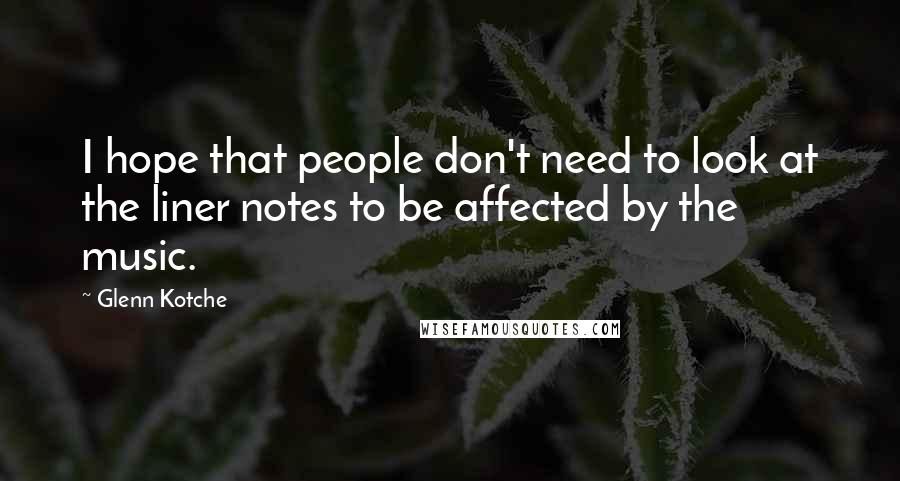 Glenn Kotche Quotes: I hope that people don't need to look at the liner notes to be affected by the music.