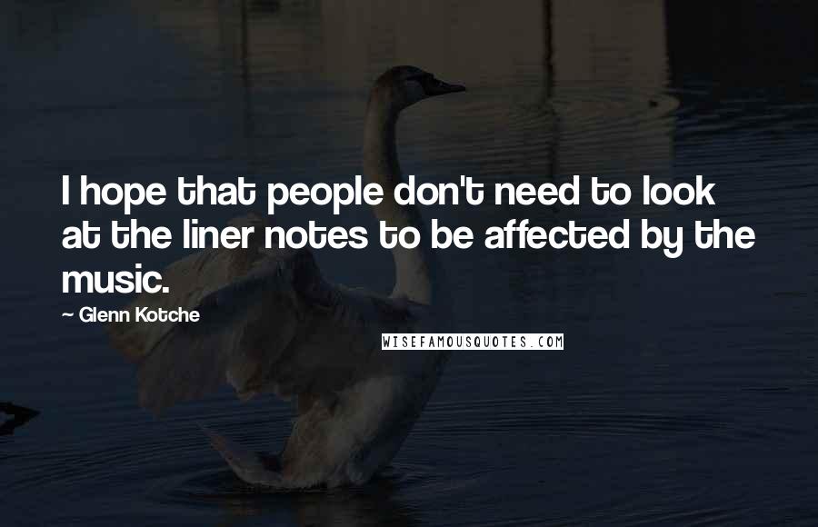 Glenn Kotche Quotes: I hope that people don't need to look at the liner notes to be affected by the music.
