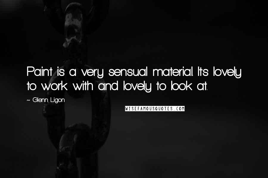 Glenn Ligon Quotes: Paint is a very sensual material. It's lovely to work with and lovely to look at.