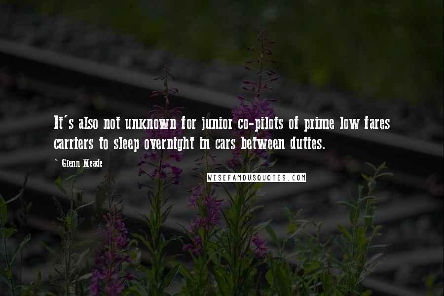 Glenn Meade Quotes: It's also not unknown for junior co-pilots of prime low fares carriers to sleep overnight in cars between duties.
