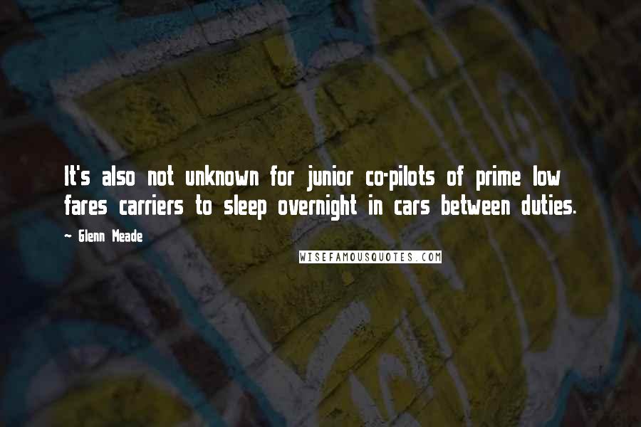 Glenn Meade Quotes: It's also not unknown for junior co-pilots of prime low fares carriers to sleep overnight in cars between duties.