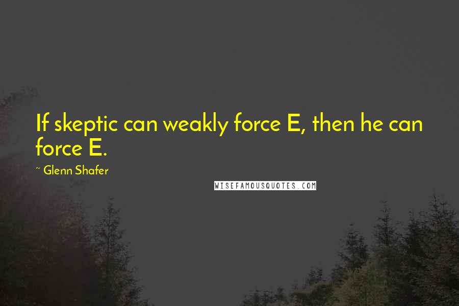 Glenn Shafer Quotes: If skeptic can weakly force E, then he can force E.