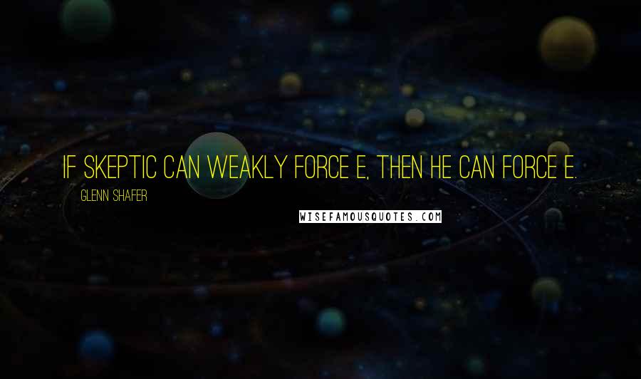 Glenn Shafer Quotes: If skeptic can weakly force E, then he can force E.
