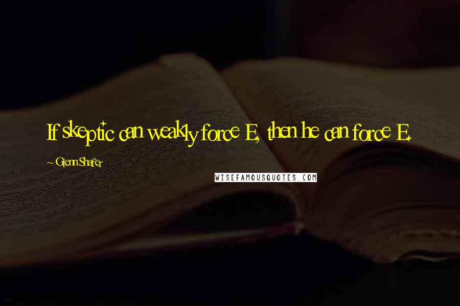 Glenn Shafer Quotes: If skeptic can weakly force E, then he can force E.