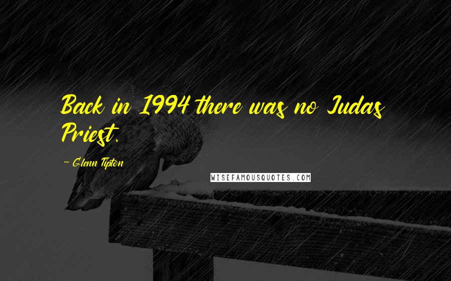 Glenn Tipton Quotes: Back in 1994 there was no Judas Priest.