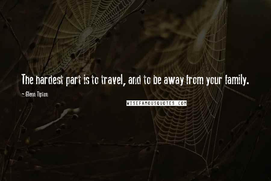 Glenn Tipton Quotes: The hardest part is to travel, and to be away from your family.