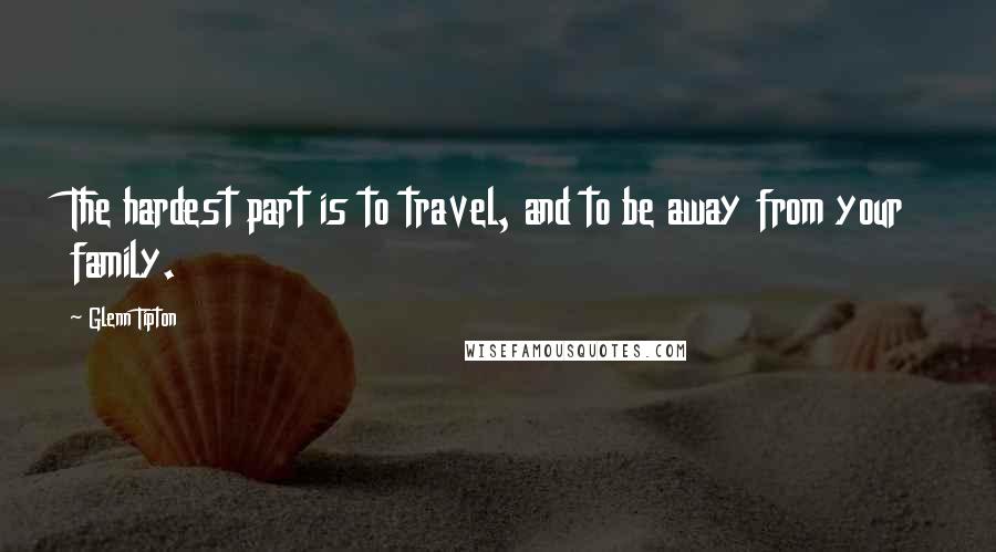 Glenn Tipton Quotes: The hardest part is to travel, and to be away from your family.