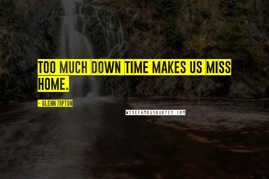 Glenn Tipton Quotes: Too much down time makes us miss home.