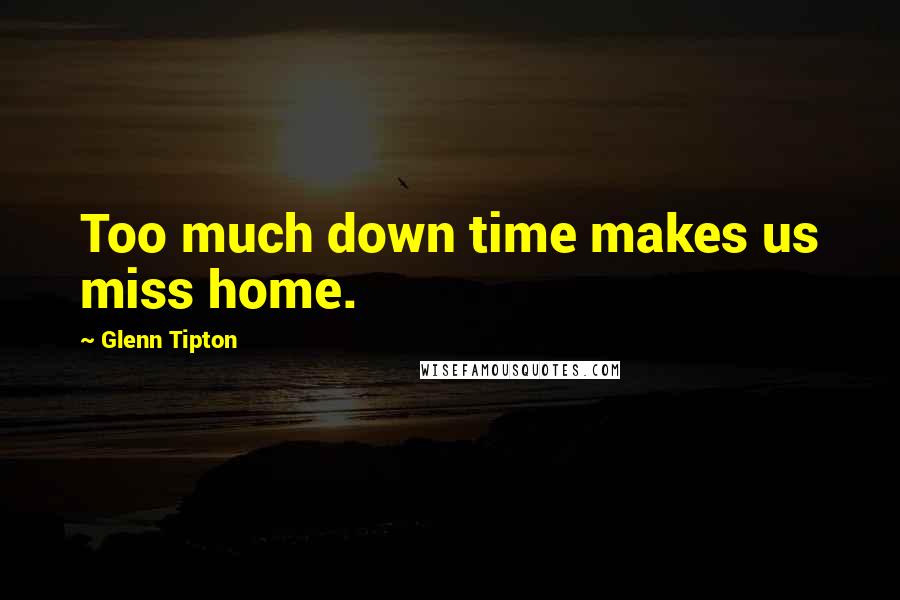 Glenn Tipton Quotes: Too much down time makes us miss home.