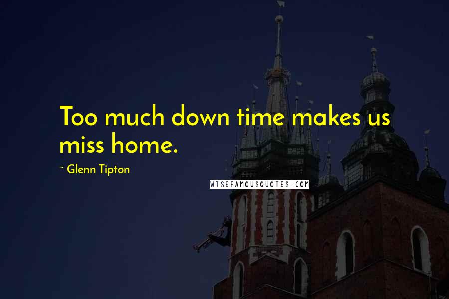 Glenn Tipton Quotes: Too much down time makes us miss home.