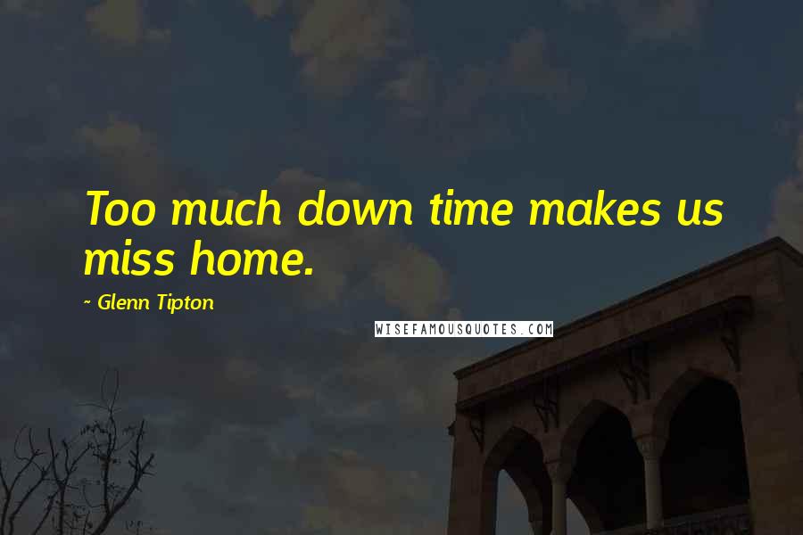 Glenn Tipton Quotes: Too much down time makes us miss home.