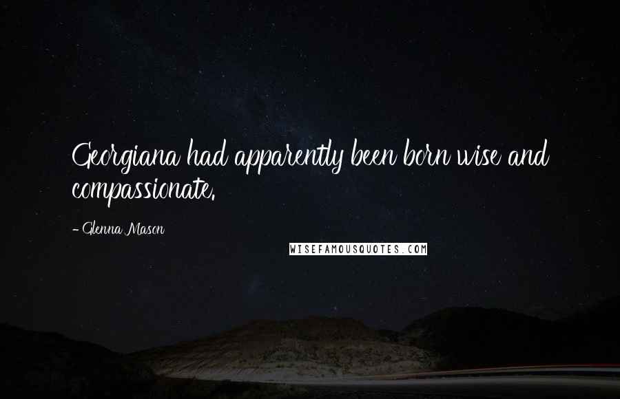 Glenna Mason Quotes: Georgiana had apparently been born wise and compassionate.