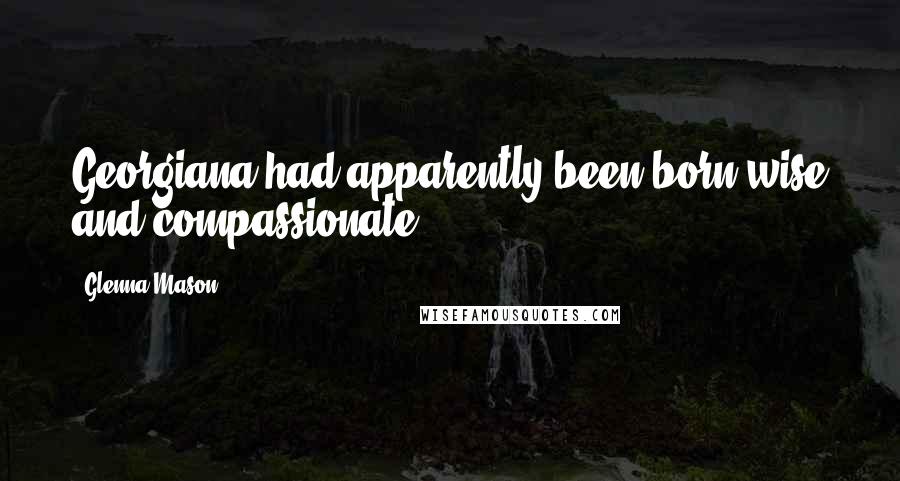 Glenna Mason Quotes: Georgiana had apparently been born wise and compassionate.