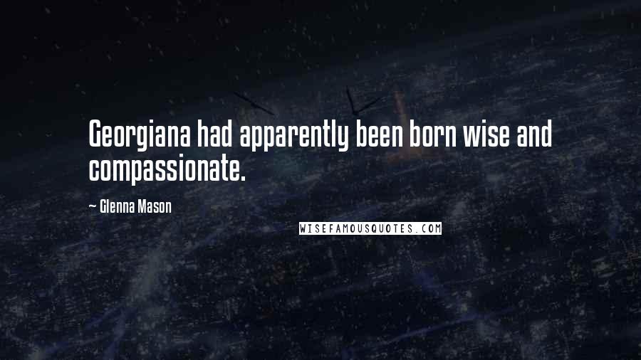 Glenna Mason Quotes: Georgiana had apparently been born wise and compassionate.