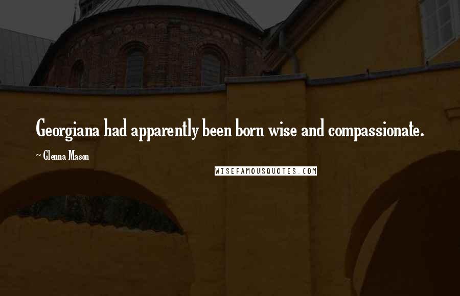 Glenna Mason Quotes: Georgiana had apparently been born wise and compassionate.