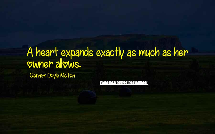 Glennon Doyle Melton Quotes: A heart expands exactly as much as her owner allows.