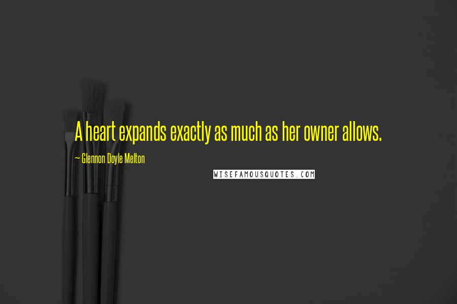 Glennon Doyle Melton Quotes: A heart expands exactly as much as her owner allows.