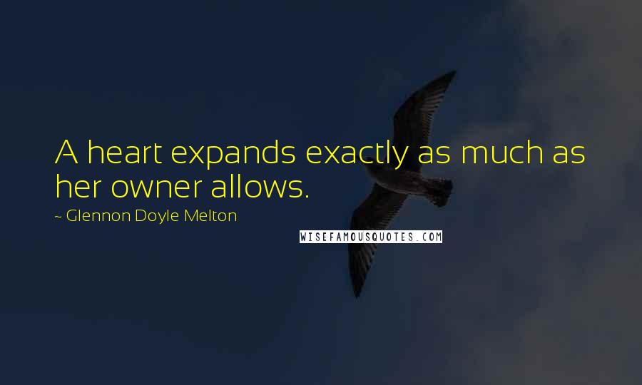Glennon Doyle Melton Quotes: A heart expands exactly as much as her owner allows.