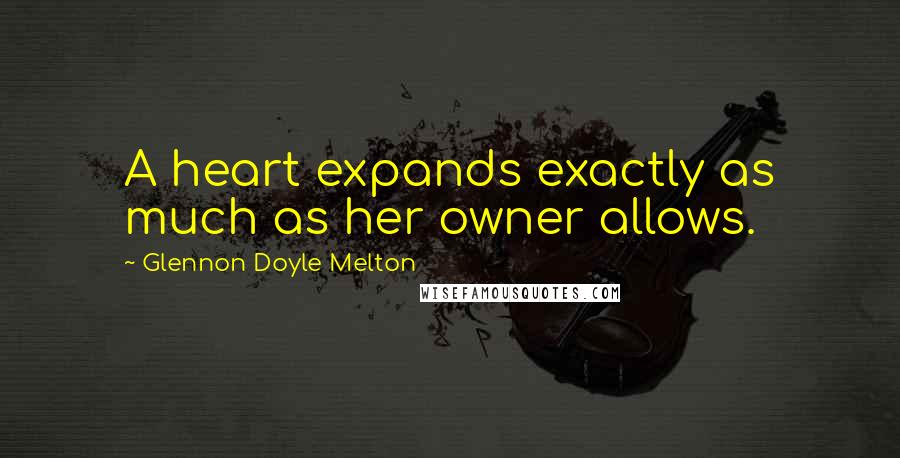 Glennon Doyle Melton Quotes: A heart expands exactly as much as her owner allows.