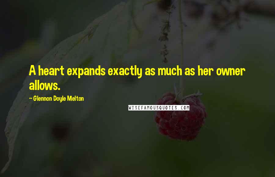 Glennon Doyle Melton Quotes: A heart expands exactly as much as her owner allows.