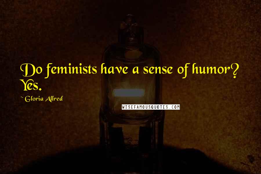 Gloria Allred Quotes: Do feminists have a sense of humor? Yes.