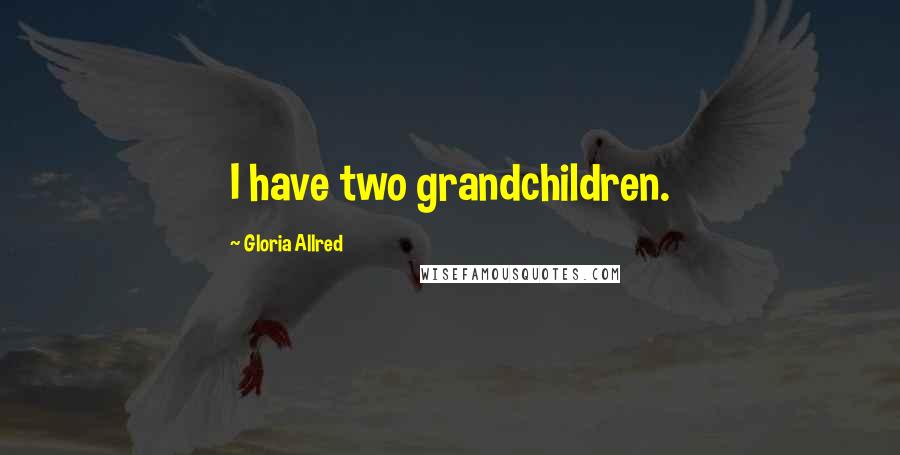 Gloria Allred Quotes: I have two grandchildren.