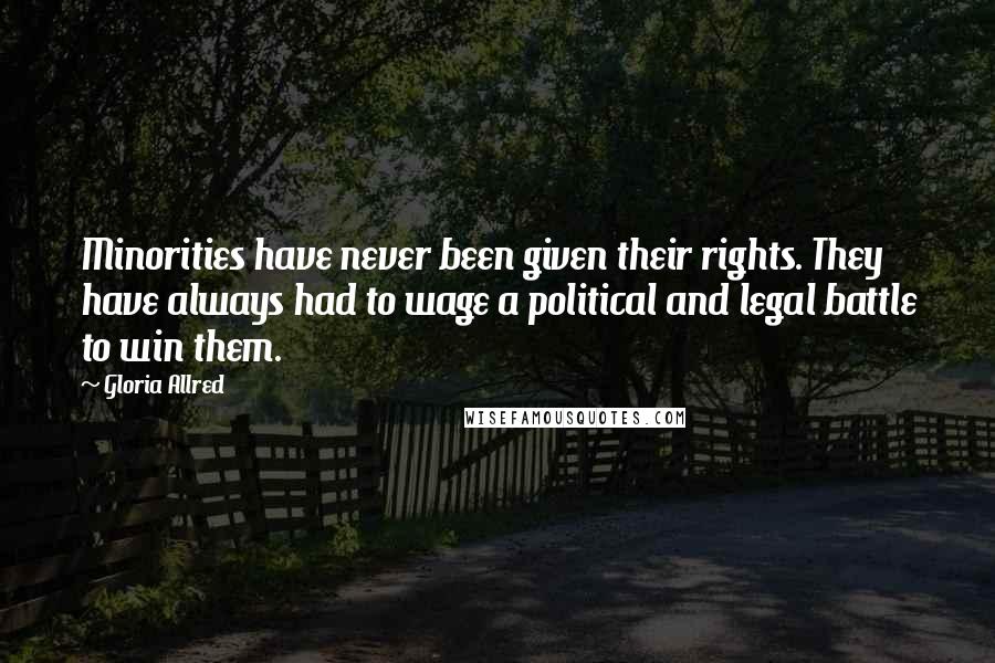 Gloria Allred Quotes: Minorities have never been given their rights. They have always had to wage a political and legal battle to win them.