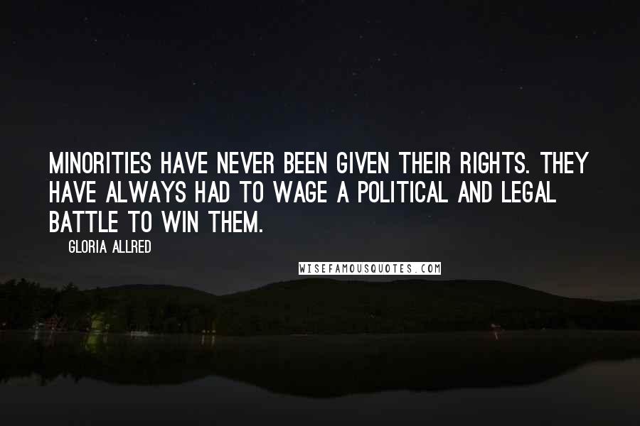 Gloria Allred Quotes: Minorities have never been given their rights. They have always had to wage a political and legal battle to win them.