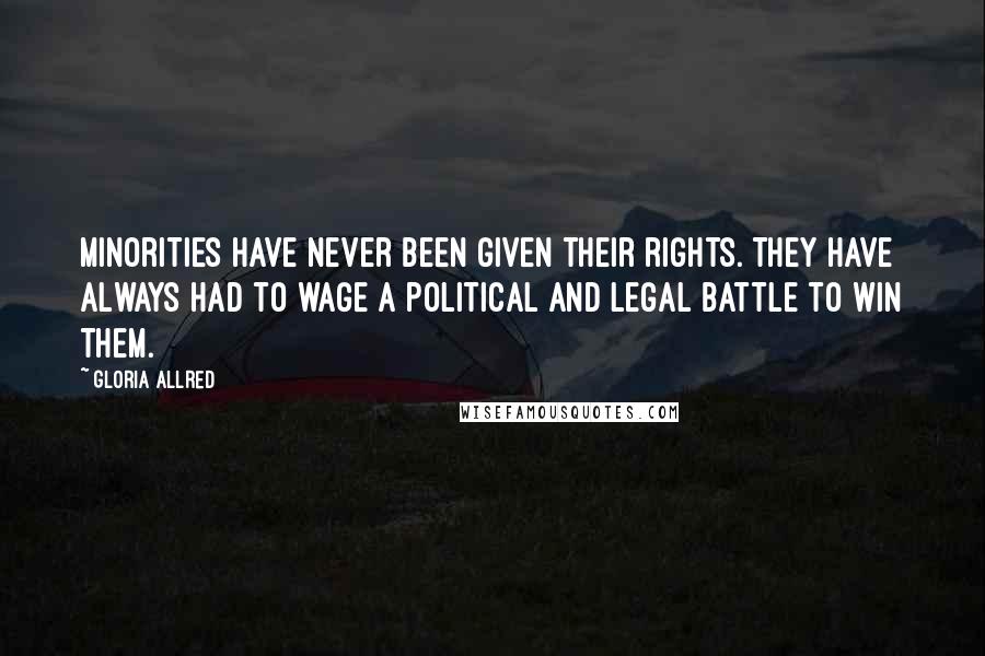 Gloria Allred Quotes: Minorities have never been given their rights. They have always had to wage a political and legal battle to win them.