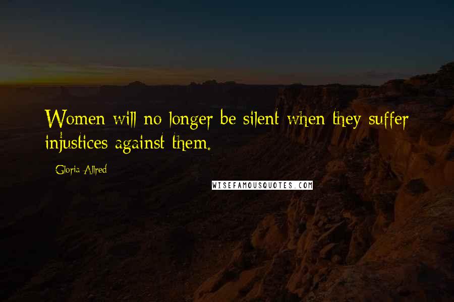 Gloria Allred Quotes: Women will no longer be silent when they suffer injustices against them.