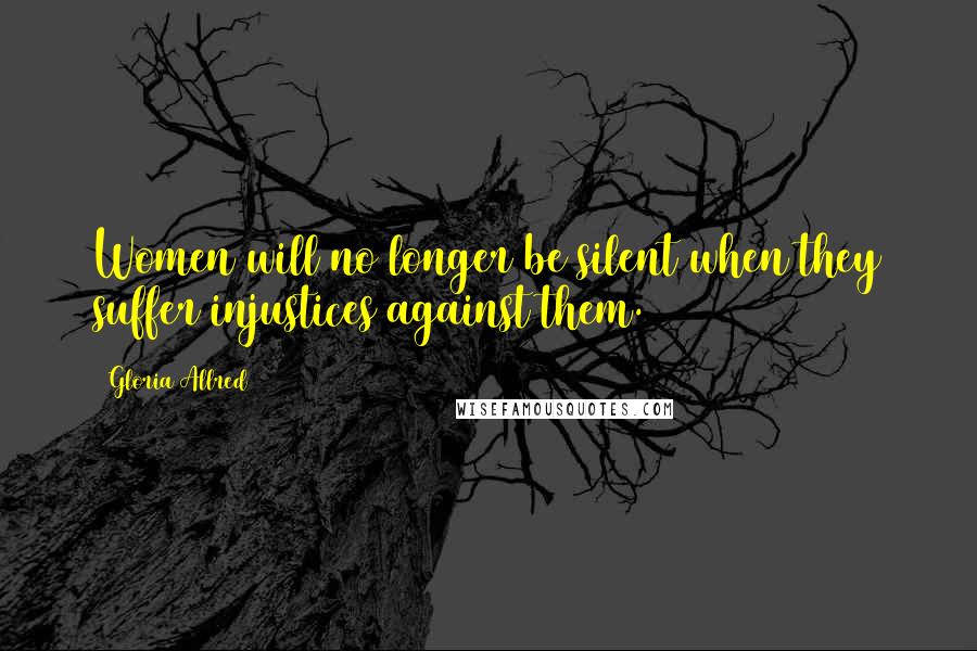 Gloria Allred Quotes: Women will no longer be silent when they suffer injustices against them.