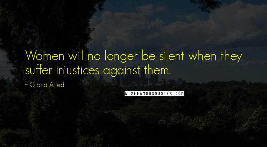 Gloria Allred Quotes: Women will no longer be silent when they suffer injustices against them.