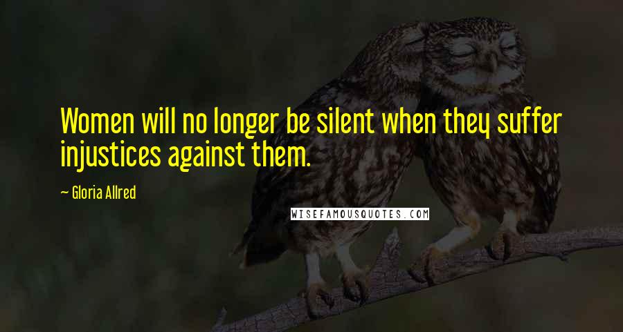 Gloria Allred Quotes: Women will no longer be silent when they suffer injustices against them.