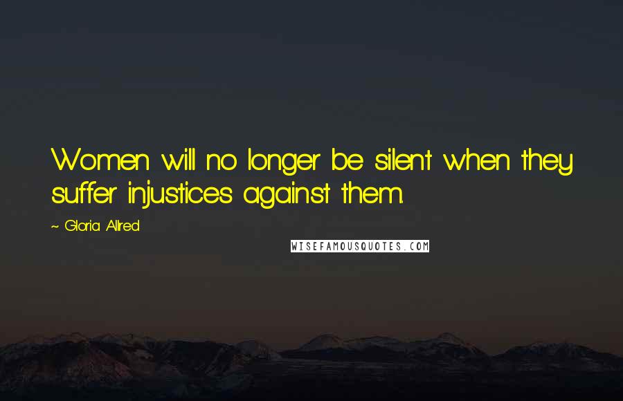Gloria Allred Quotes: Women will no longer be silent when they suffer injustices against them.