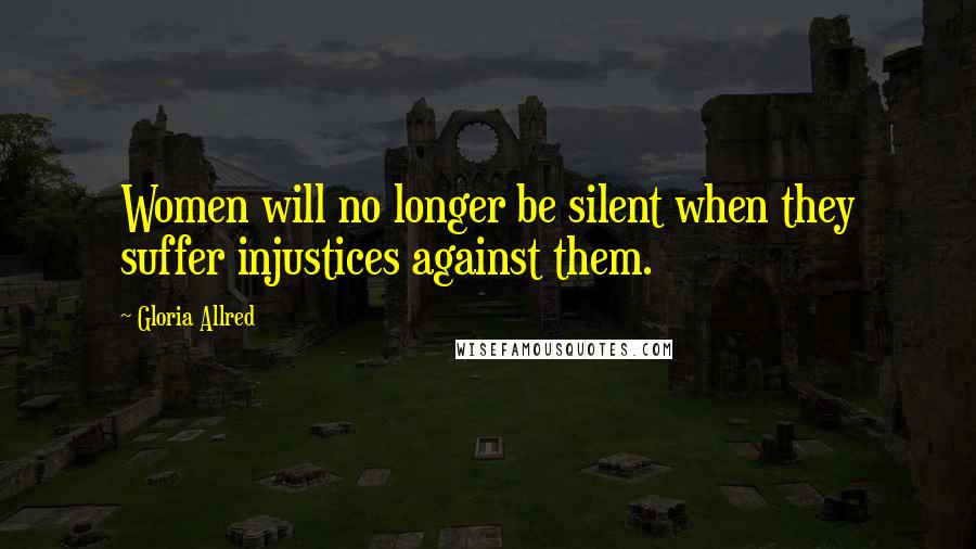 Gloria Allred Quotes: Women will no longer be silent when they suffer injustices against them.
