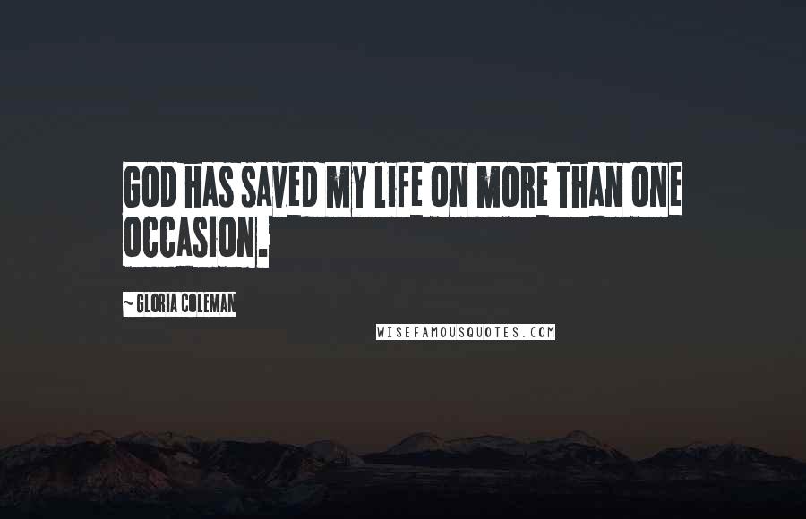 Gloria Coleman Quotes: God has saved my life on more than one occasion.