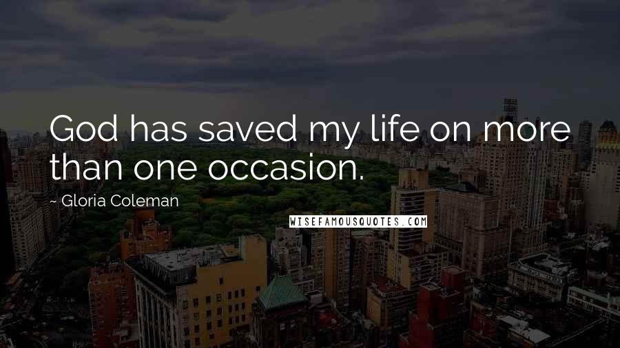 Gloria Coleman Quotes: God has saved my life on more than one occasion.