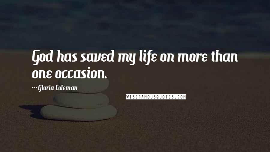 Gloria Coleman Quotes: God has saved my life on more than one occasion.