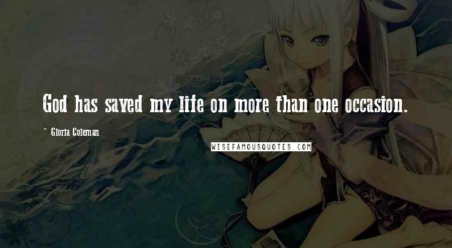 Gloria Coleman Quotes: God has saved my life on more than one occasion.