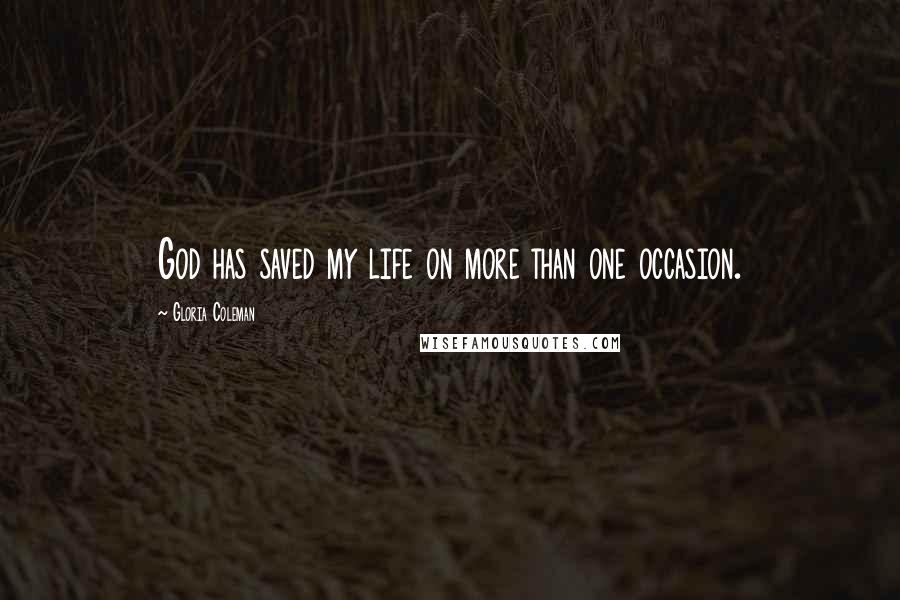 Gloria Coleman Quotes: God has saved my life on more than one occasion.