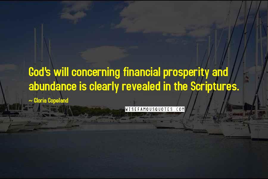 Gloria Copeland Quotes: God's will concerning financial prosperity and abundance is clearly revealed in the Scriptures.