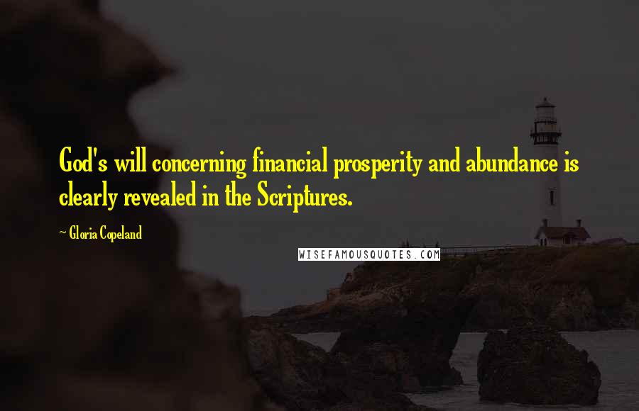 Gloria Copeland Quotes: God's will concerning financial prosperity and abundance is clearly revealed in the Scriptures.