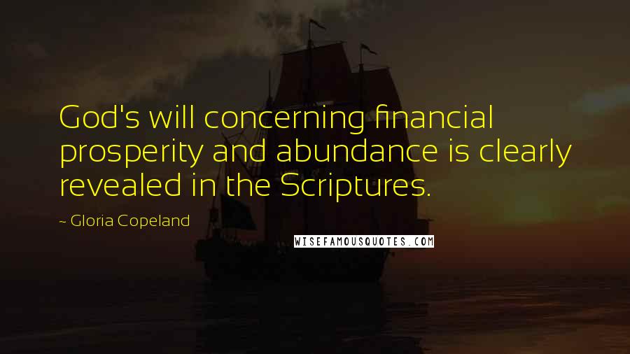 Gloria Copeland Quotes: God's will concerning financial prosperity and abundance is clearly revealed in the Scriptures.