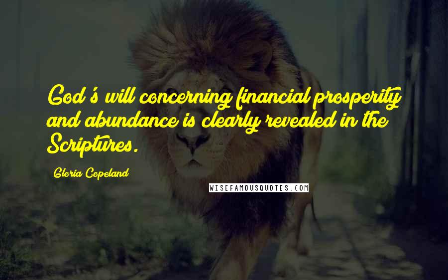 Gloria Copeland Quotes: God's will concerning financial prosperity and abundance is clearly revealed in the Scriptures.