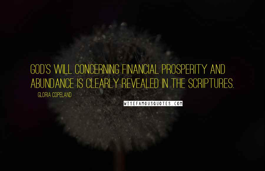 Gloria Copeland Quotes: God's will concerning financial prosperity and abundance is clearly revealed in the Scriptures.